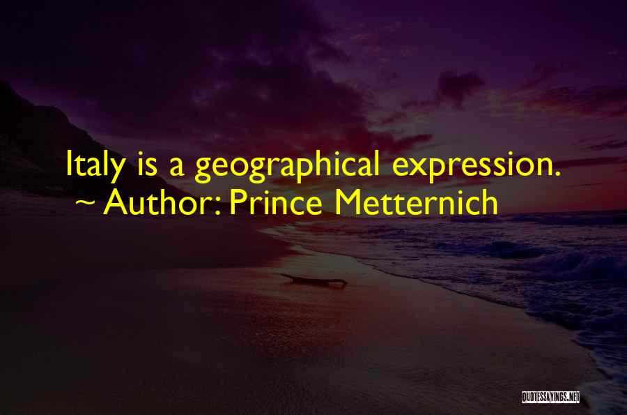 Prince Metternich Quotes: Italy Is A Geographical Expression.