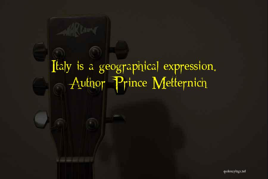 Prince Metternich Quotes: Italy Is A Geographical Expression.