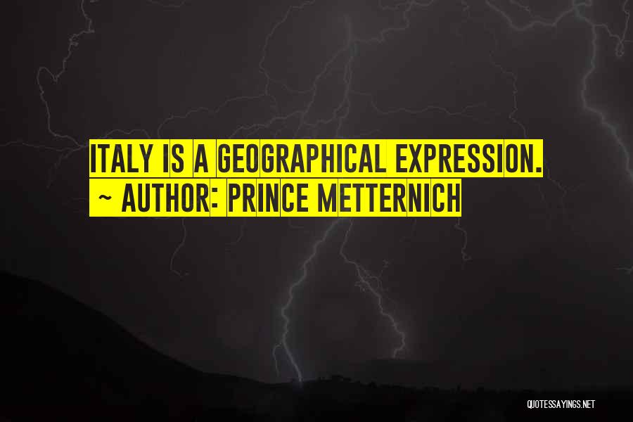 Prince Metternich Quotes: Italy Is A Geographical Expression.