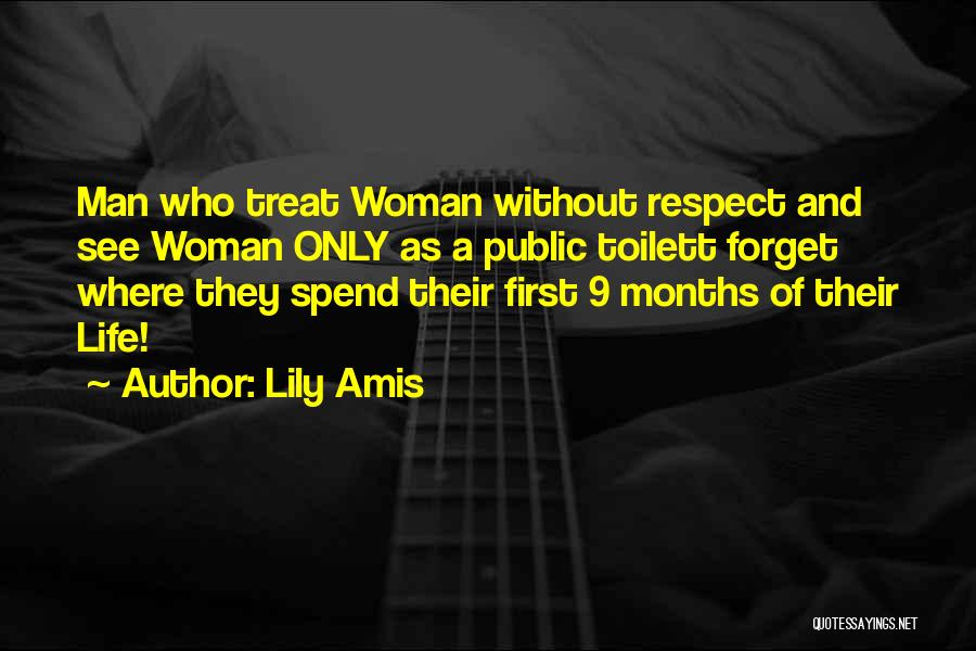 Lily Amis Quotes: Man Who Treat Woman Without Respect And See Woman Only As A Public Toilett Forget Where They Spend Their First