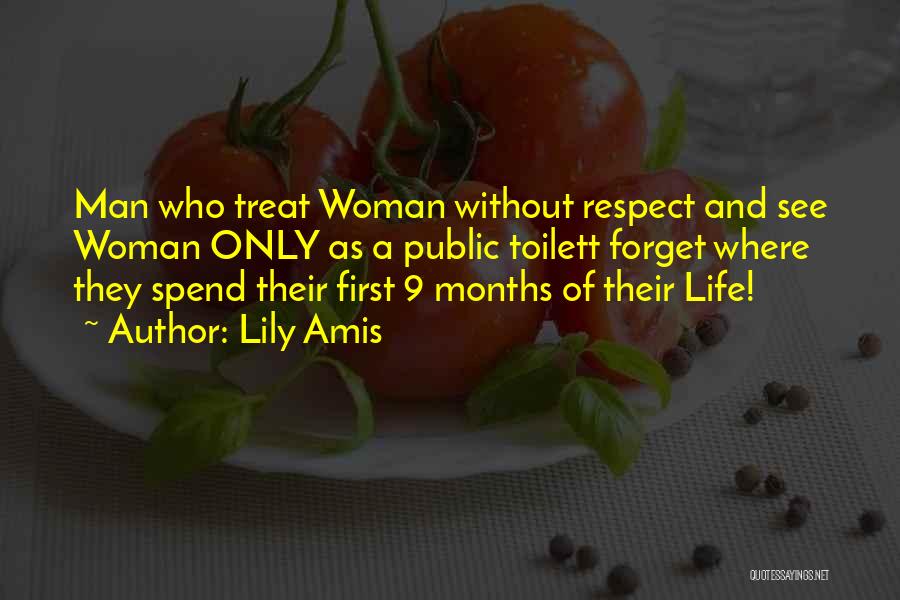 Lily Amis Quotes: Man Who Treat Woman Without Respect And See Woman Only As A Public Toilett Forget Where They Spend Their First