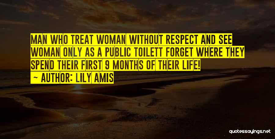 Lily Amis Quotes: Man Who Treat Woman Without Respect And See Woman Only As A Public Toilett Forget Where They Spend Their First