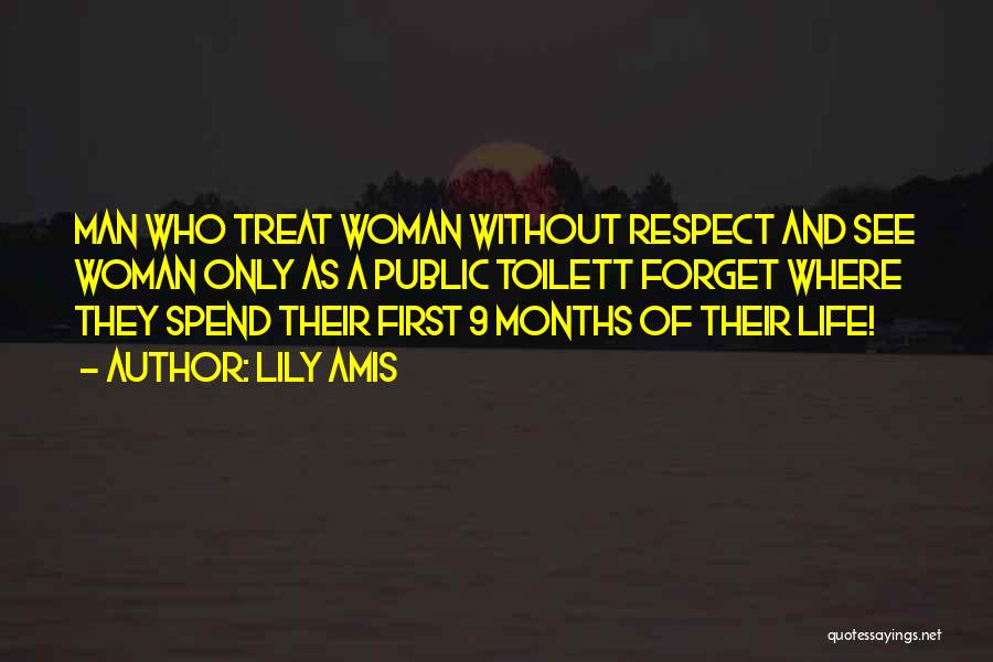 Lily Amis Quotes: Man Who Treat Woman Without Respect And See Woman Only As A Public Toilett Forget Where They Spend Their First