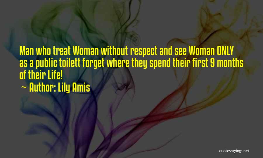 Lily Amis Quotes: Man Who Treat Woman Without Respect And See Woman Only As A Public Toilett Forget Where They Spend Their First