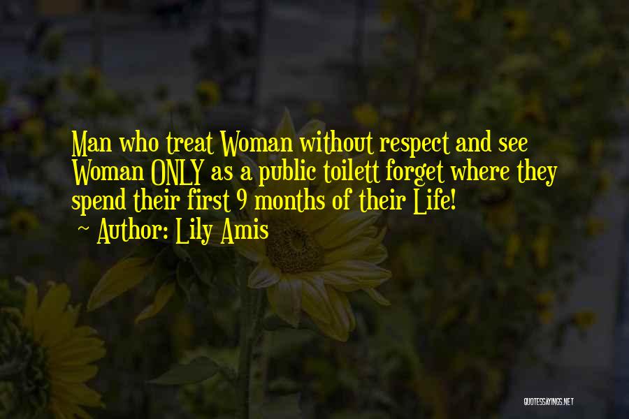 Lily Amis Quotes: Man Who Treat Woman Without Respect And See Woman Only As A Public Toilett Forget Where They Spend Their First