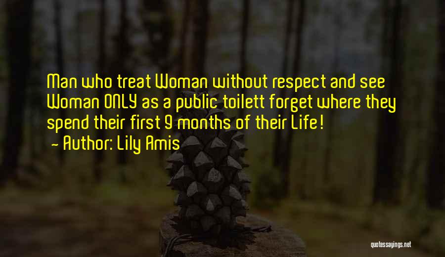 Lily Amis Quotes: Man Who Treat Woman Without Respect And See Woman Only As A Public Toilett Forget Where They Spend Their First