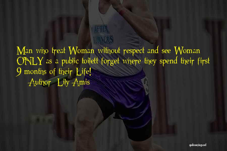 Lily Amis Quotes: Man Who Treat Woman Without Respect And See Woman Only As A Public Toilett Forget Where They Spend Their First