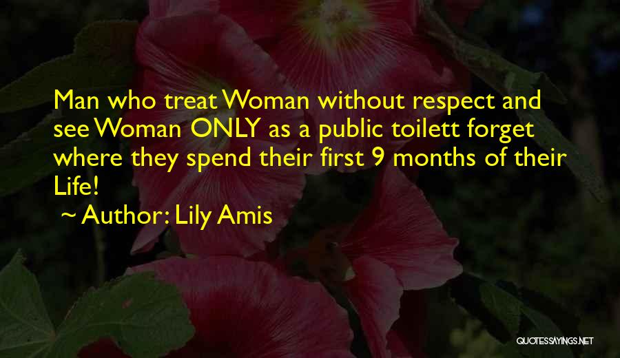 Lily Amis Quotes: Man Who Treat Woman Without Respect And See Woman Only As A Public Toilett Forget Where They Spend Their First