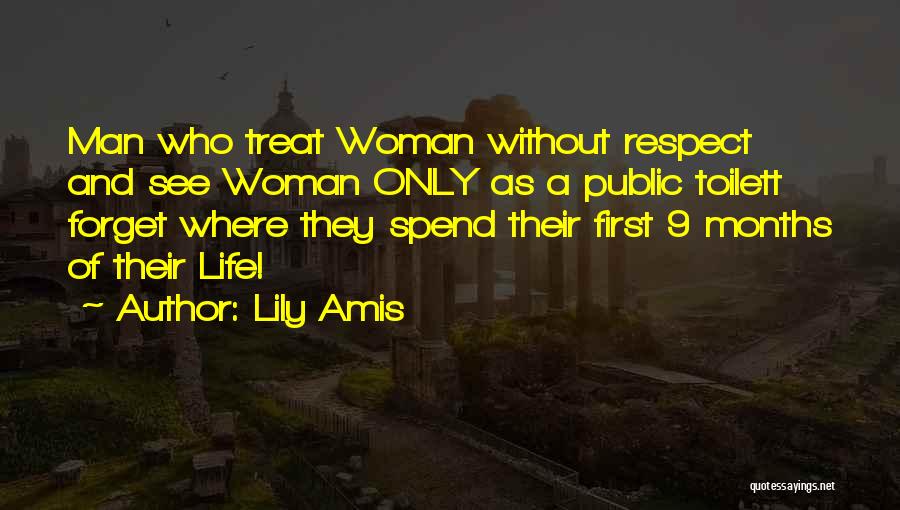 Lily Amis Quotes: Man Who Treat Woman Without Respect And See Woman Only As A Public Toilett Forget Where They Spend Their First