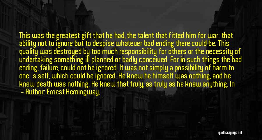 Ernest Hemingway, Quotes: This Was The Greatest Gift That He Had, The Talent That Fitted Him For War; That Ability Not To Ignore