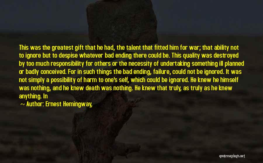 Ernest Hemingway, Quotes: This Was The Greatest Gift That He Had, The Talent That Fitted Him For War; That Ability Not To Ignore