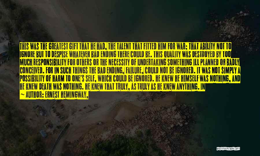Ernest Hemingway, Quotes: This Was The Greatest Gift That He Had, The Talent That Fitted Him For War; That Ability Not To Ignore