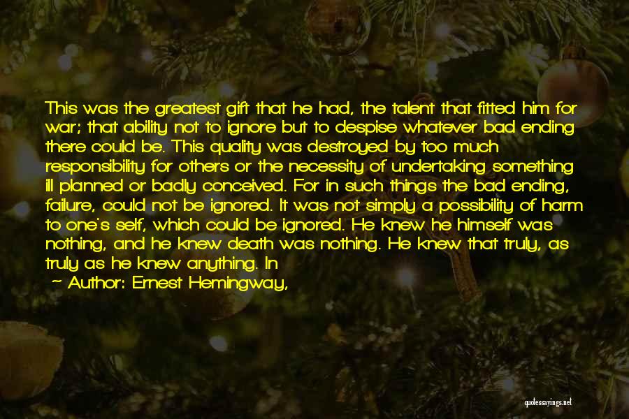 Ernest Hemingway, Quotes: This Was The Greatest Gift That He Had, The Talent That Fitted Him For War; That Ability Not To Ignore