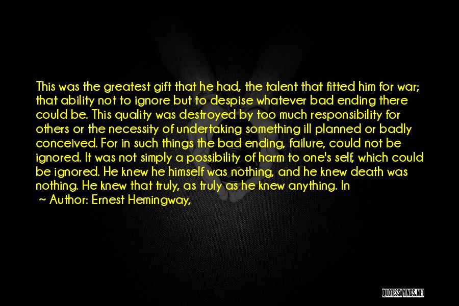 Ernest Hemingway, Quotes: This Was The Greatest Gift That He Had, The Talent That Fitted Him For War; That Ability Not To Ignore