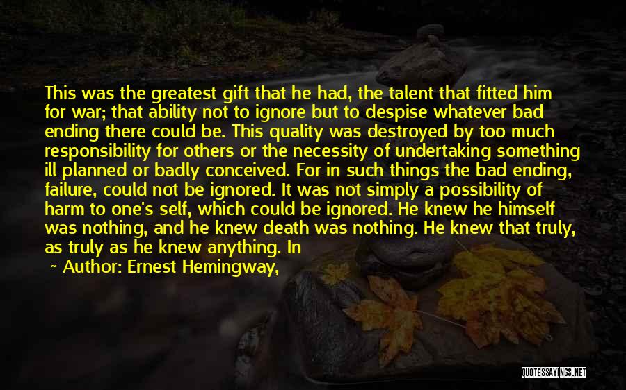 Ernest Hemingway, Quotes: This Was The Greatest Gift That He Had, The Talent That Fitted Him For War; That Ability Not To Ignore