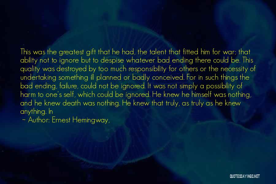 Ernest Hemingway, Quotes: This Was The Greatest Gift That He Had, The Talent That Fitted Him For War; That Ability Not To Ignore