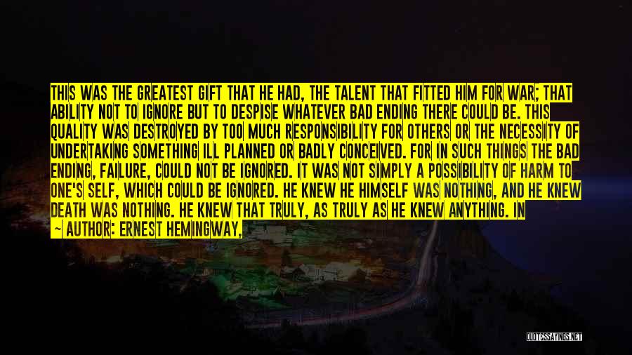 Ernest Hemingway, Quotes: This Was The Greatest Gift That He Had, The Talent That Fitted Him For War; That Ability Not To Ignore