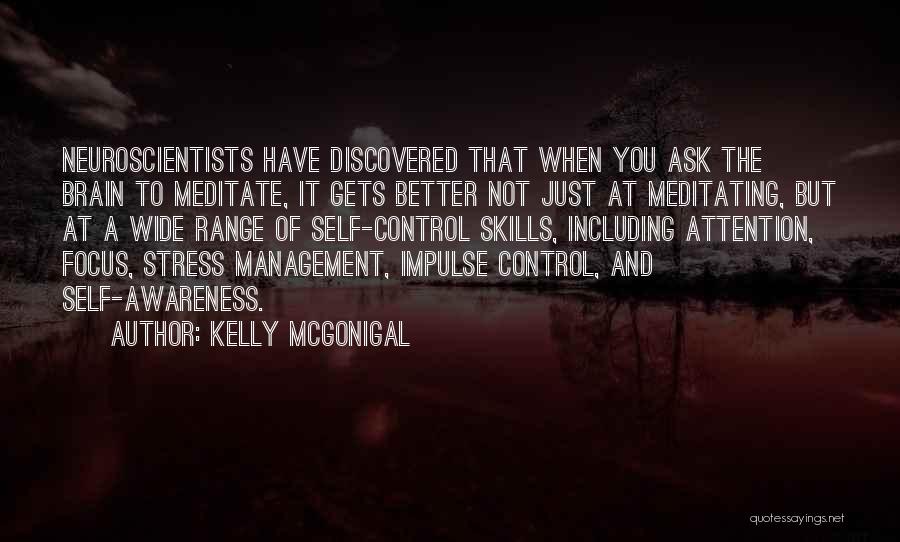 Kelly McGonigal Quotes: Neuroscientists Have Discovered That When You Ask The Brain To Meditate, It Gets Better Not Just At Meditating, But At