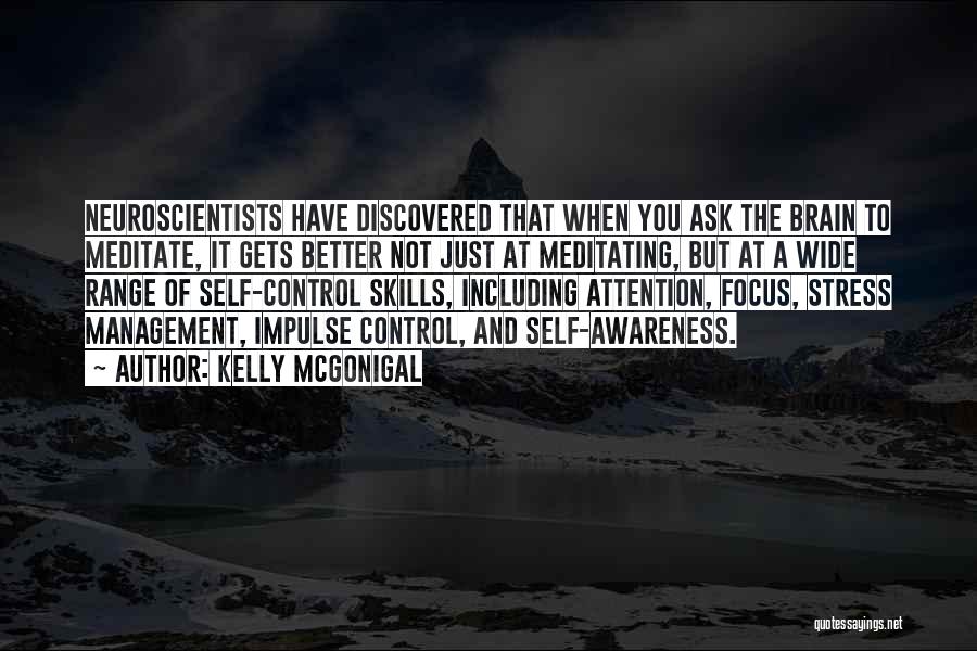 Kelly McGonigal Quotes: Neuroscientists Have Discovered That When You Ask The Brain To Meditate, It Gets Better Not Just At Meditating, But At