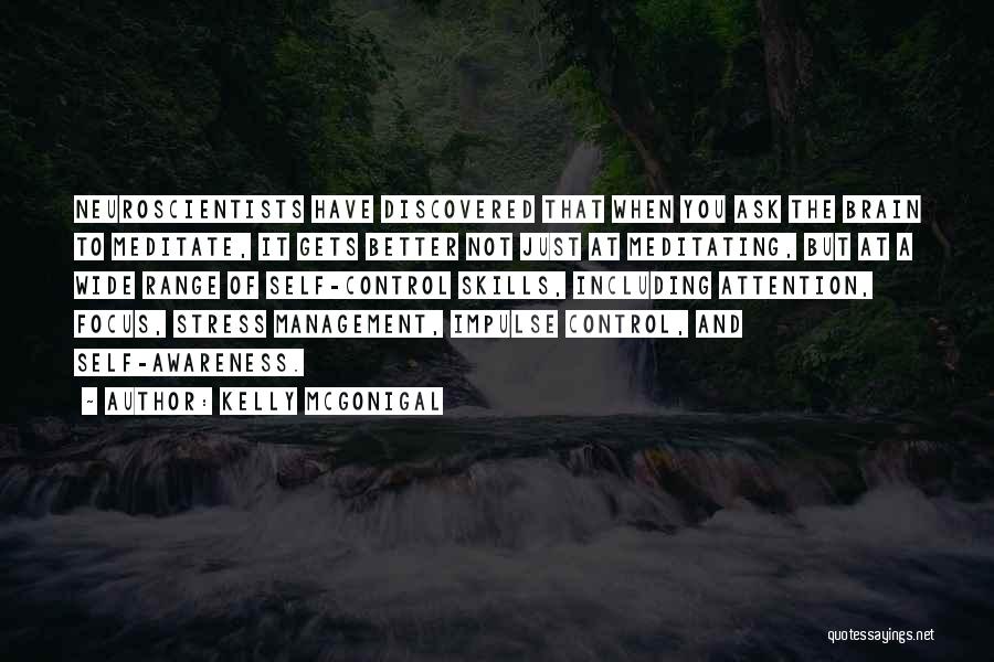 Kelly McGonigal Quotes: Neuroscientists Have Discovered That When You Ask The Brain To Meditate, It Gets Better Not Just At Meditating, But At