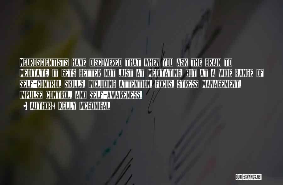 Kelly McGonigal Quotes: Neuroscientists Have Discovered That When You Ask The Brain To Meditate, It Gets Better Not Just At Meditating, But At