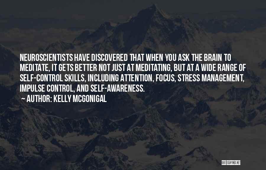 Kelly McGonigal Quotes: Neuroscientists Have Discovered That When You Ask The Brain To Meditate, It Gets Better Not Just At Meditating, But At