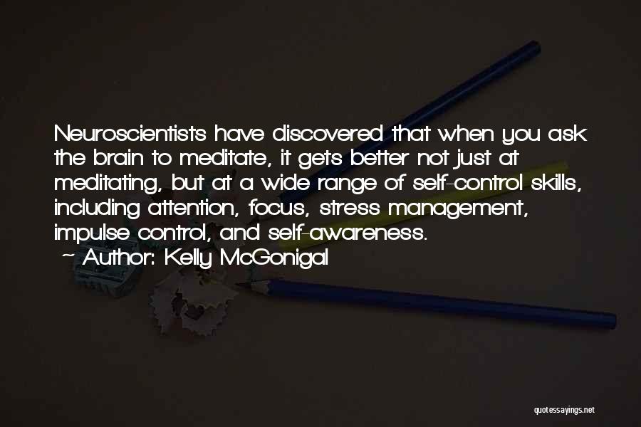 Kelly McGonigal Quotes: Neuroscientists Have Discovered That When You Ask The Brain To Meditate, It Gets Better Not Just At Meditating, But At