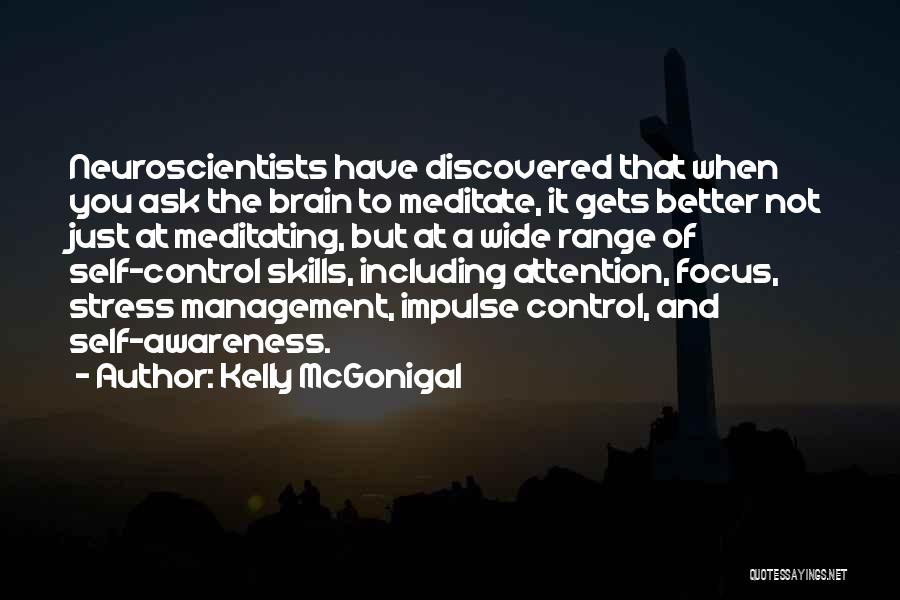 Kelly McGonigal Quotes: Neuroscientists Have Discovered That When You Ask The Brain To Meditate, It Gets Better Not Just At Meditating, But At