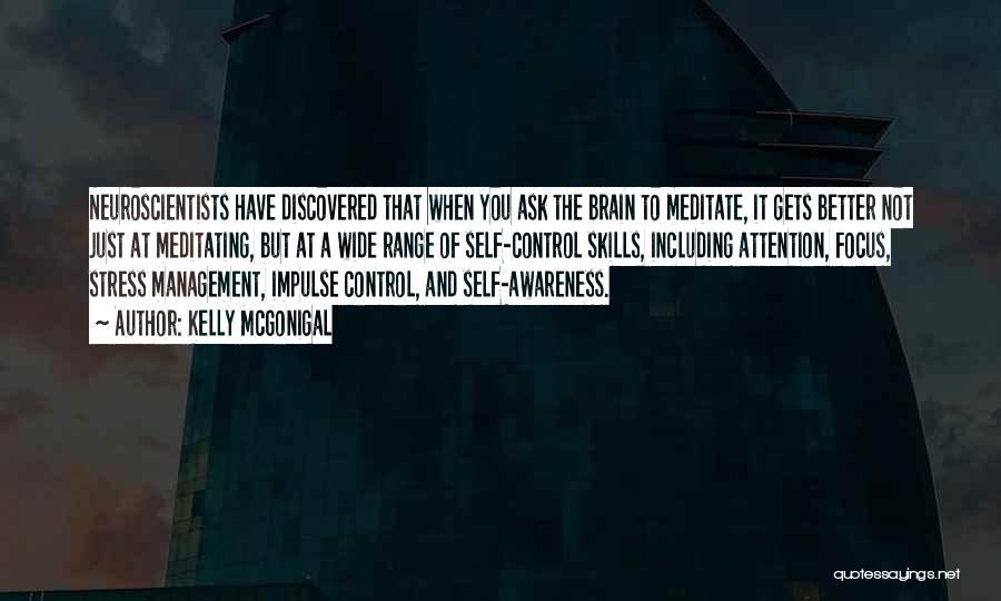 Kelly McGonigal Quotes: Neuroscientists Have Discovered That When You Ask The Brain To Meditate, It Gets Better Not Just At Meditating, But At