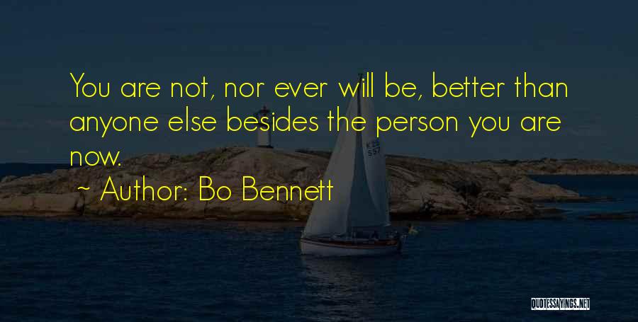 Bo Bennett Quotes: You Are Not, Nor Ever Will Be, Better Than Anyone Else Besides The Person You Are Now.