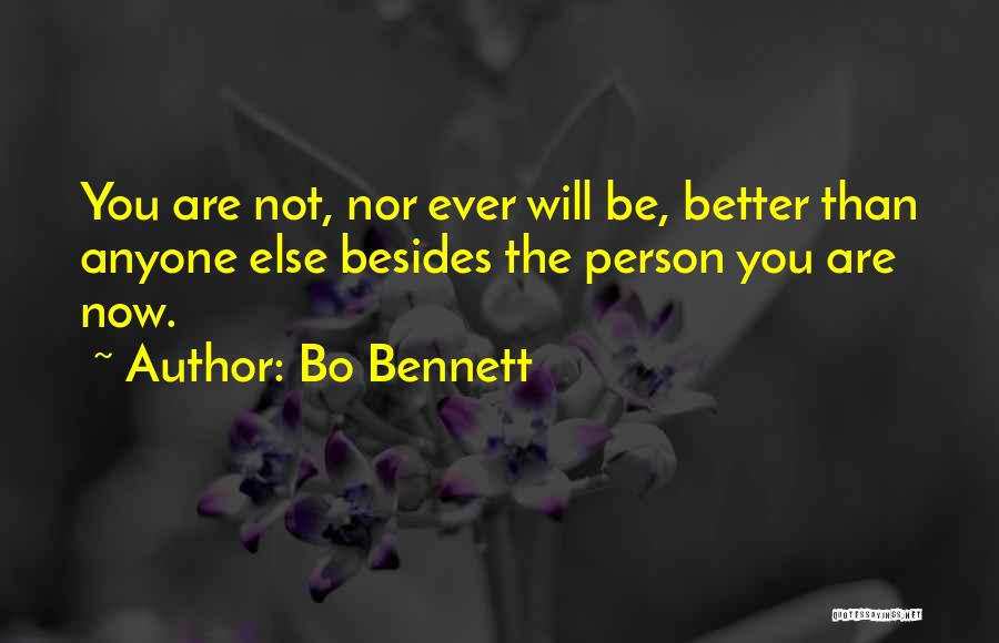 Bo Bennett Quotes: You Are Not, Nor Ever Will Be, Better Than Anyone Else Besides The Person You Are Now.