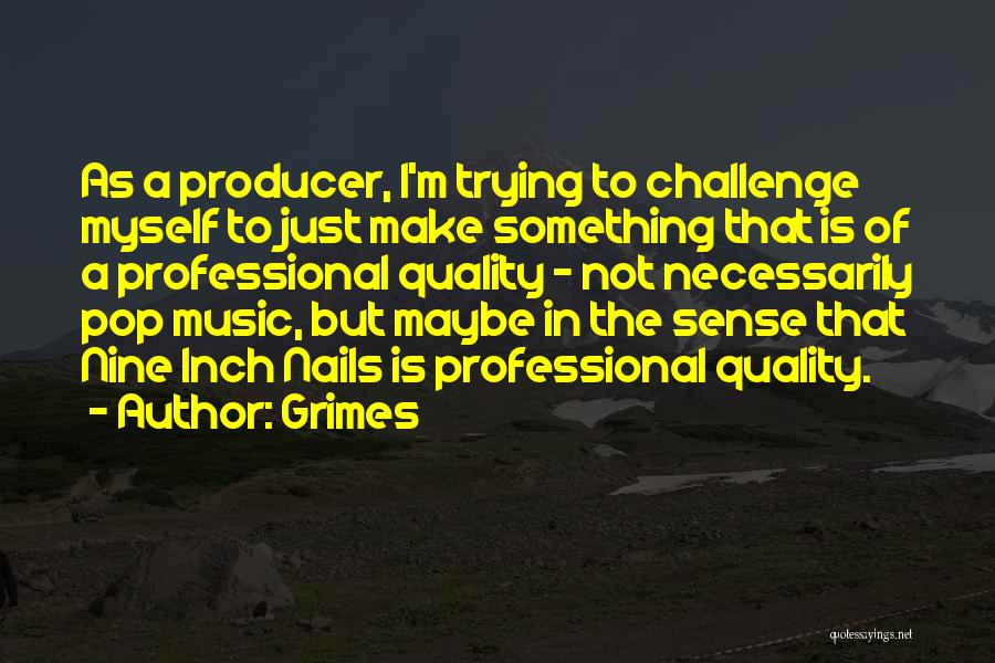 Grimes Quotes: As A Producer, I'm Trying To Challenge Myself To Just Make Something That Is Of A Professional Quality - Not