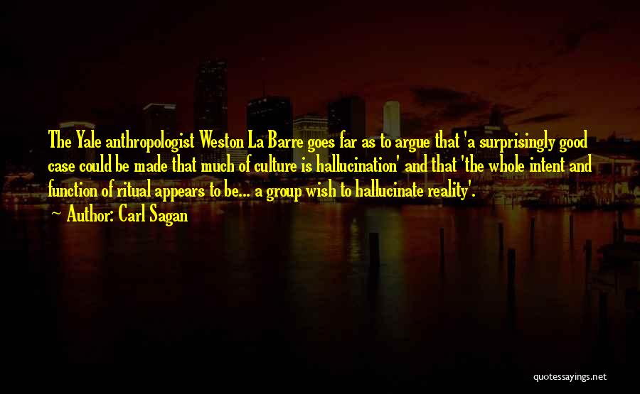 Carl Sagan Quotes: The Yale Anthropologist Weston La Barre Goes Far As To Argue That 'a Surprisingly Good Case Could Be Made That