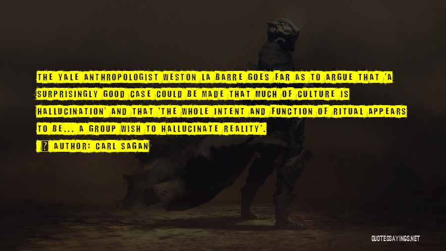 Carl Sagan Quotes: The Yale Anthropologist Weston La Barre Goes Far As To Argue That 'a Surprisingly Good Case Could Be Made That