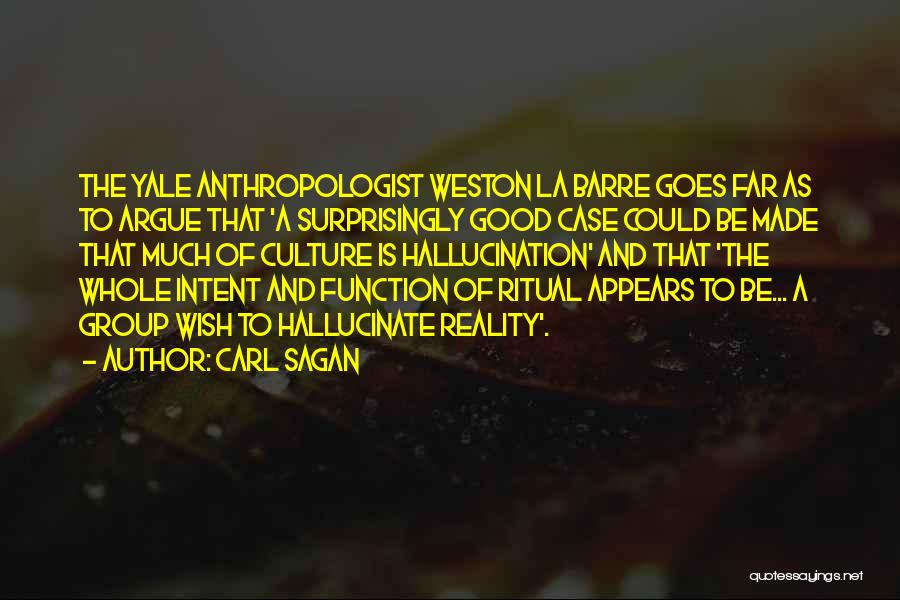 Carl Sagan Quotes: The Yale Anthropologist Weston La Barre Goes Far As To Argue That 'a Surprisingly Good Case Could Be Made That