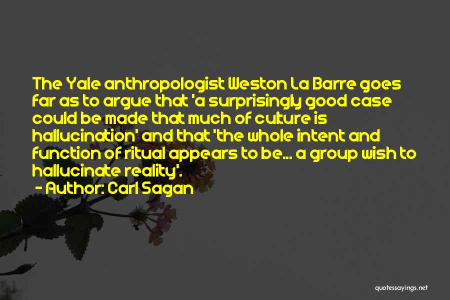 Carl Sagan Quotes: The Yale Anthropologist Weston La Barre Goes Far As To Argue That 'a Surprisingly Good Case Could Be Made That