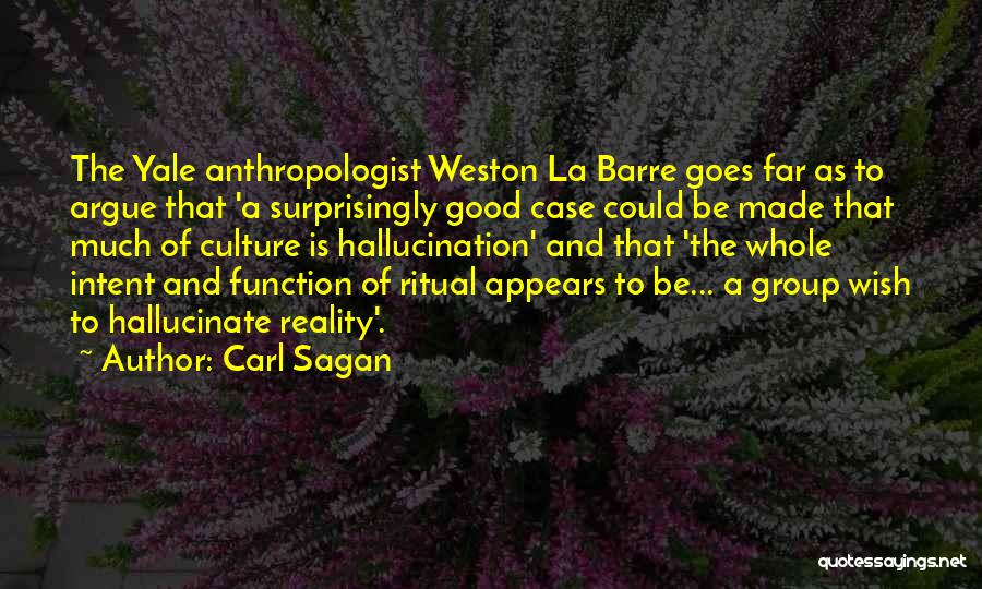 Carl Sagan Quotes: The Yale Anthropologist Weston La Barre Goes Far As To Argue That 'a Surprisingly Good Case Could Be Made That
