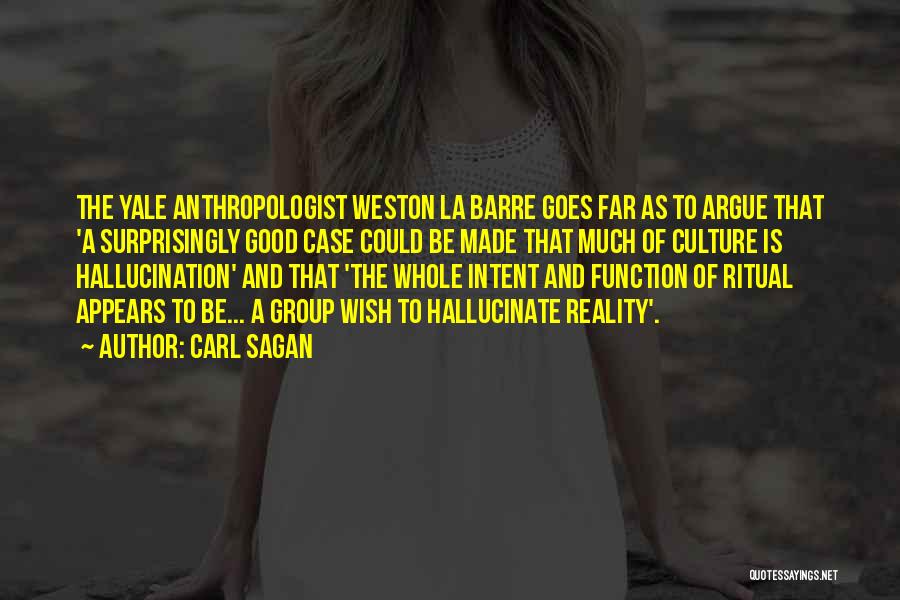 Carl Sagan Quotes: The Yale Anthropologist Weston La Barre Goes Far As To Argue That 'a Surprisingly Good Case Could Be Made That