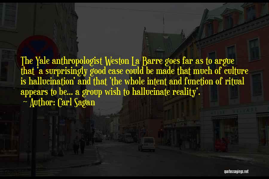 Carl Sagan Quotes: The Yale Anthropologist Weston La Barre Goes Far As To Argue That 'a Surprisingly Good Case Could Be Made That