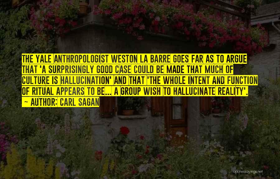 Carl Sagan Quotes: The Yale Anthropologist Weston La Barre Goes Far As To Argue That 'a Surprisingly Good Case Could Be Made That