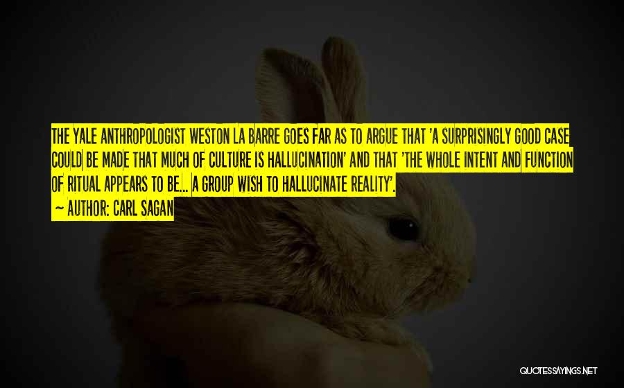 Carl Sagan Quotes: The Yale Anthropologist Weston La Barre Goes Far As To Argue That 'a Surprisingly Good Case Could Be Made That