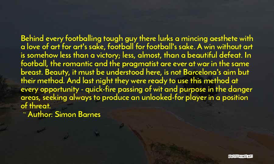 Simon Barnes Quotes: Behind Every Footballing Tough Guy There Lurks A Mincing Aesthete With A Love Of Art For Art's Sake, Football For