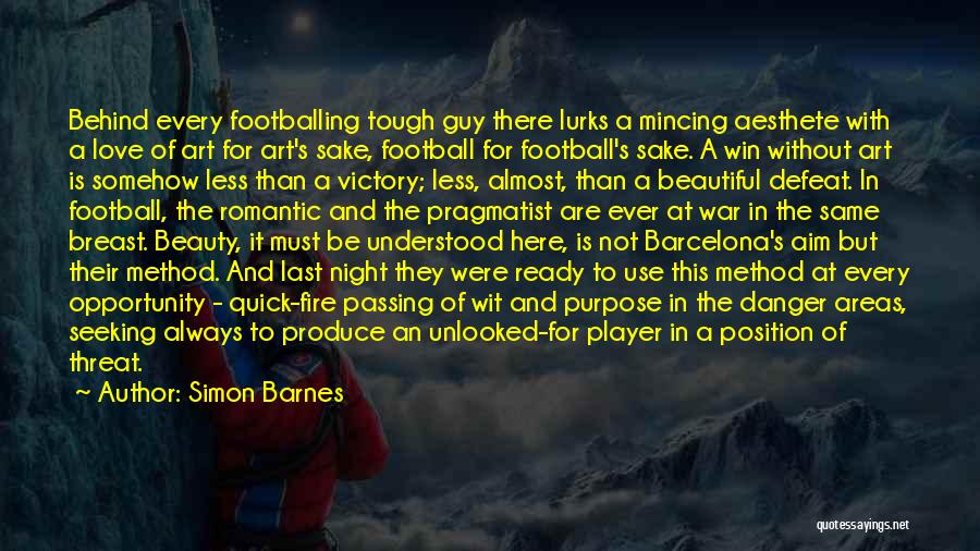 Simon Barnes Quotes: Behind Every Footballing Tough Guy There Lurks A Mincing Aesthete With A Love Of Art For Art's Sake, Football For