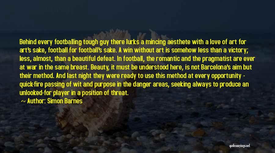 Simon Barnes Quotes: Behind Every Footballing Tough Guy There Lurks A Mincing Aesthete With A Love Of Art For Art's Sake, Football For