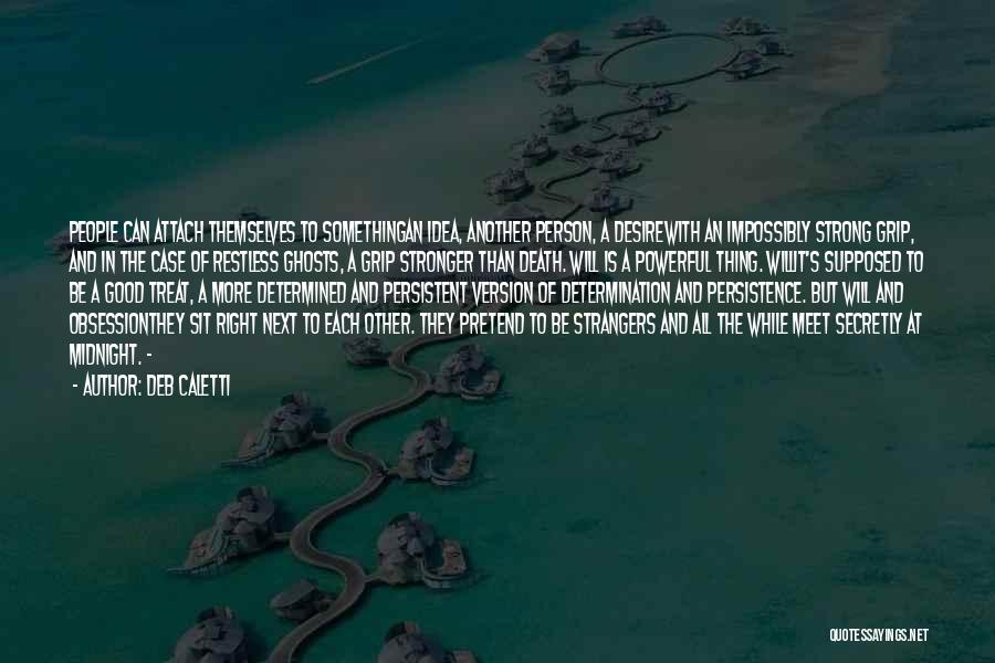 Deb Caletti Quotes: People Can Attach Themselves To Somethingan Idea, Another Person, A Desirewith An Impossibly Strong Grip, And In The Case Of