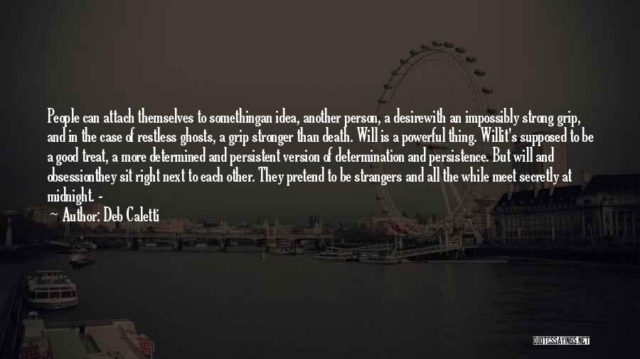 Deb Caletti Quotes: People Can Attach Themselves To Somethingan Idea, Another Person, A Desirewith An Impossibly Strong Grip, And In The Case Of