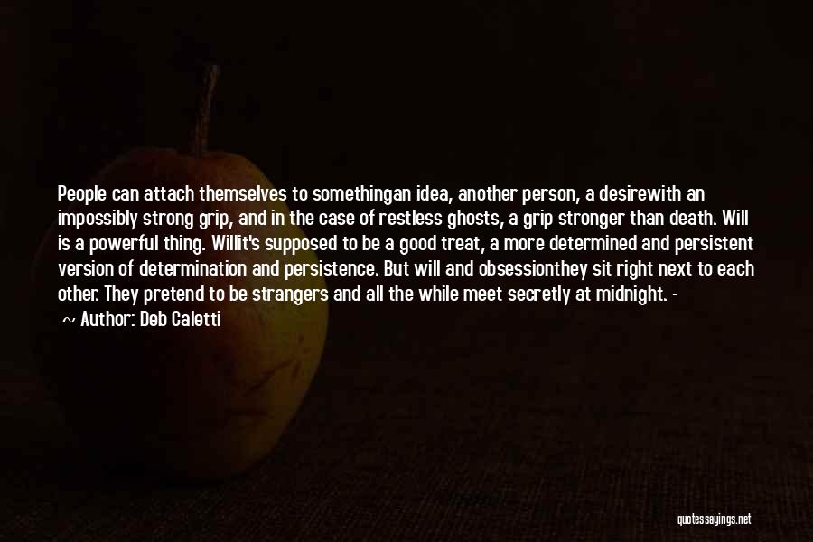 Deb Caletti Quotes: People Can Attach Themselves To Somethingan Idea, Another Person, A Desirewith An Impossibly Strong Grip, And In The Case Of