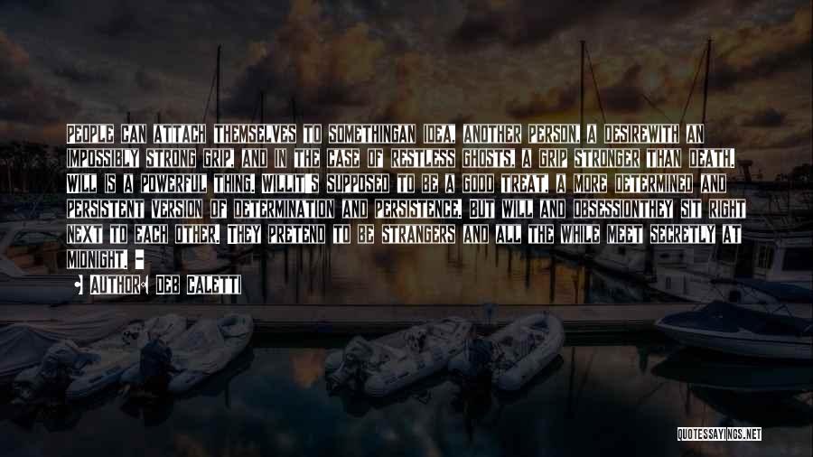 Deb Caletti Quotes: People Can Attach Themselves To Somethingan Idea, Another Person, A Desirewith An Impossibly Strong Grip, And In The Case Of