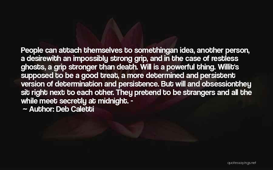 Deb Caletti Quotes: People Can Attach Themselves To Somethingan Idea, Another Person, A Desirewith An Impossibly Strong Grip, And In The Case Of