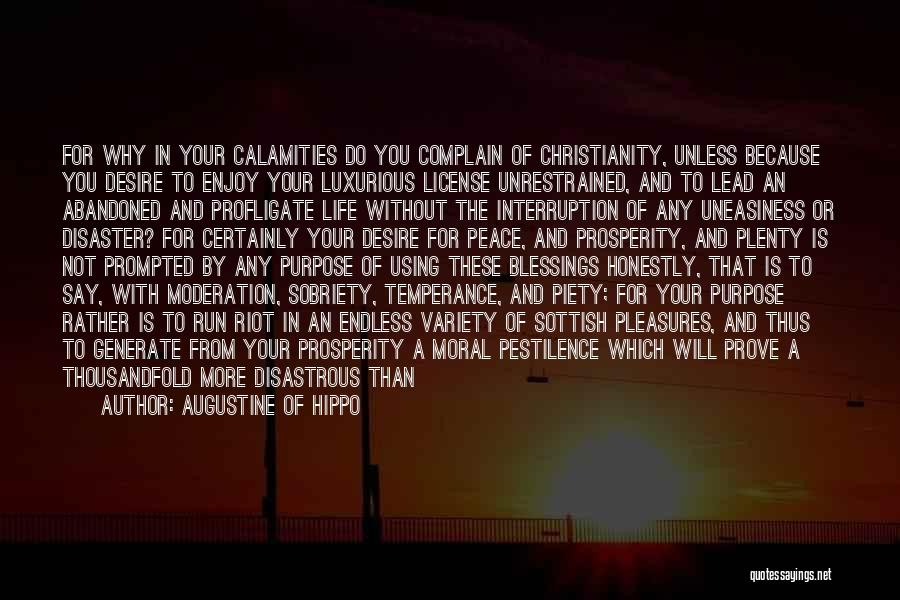 Augustine Of Hippo Quotes: For Why In Your Calamities Do You Complain Of Christianity, Unless Because You Desire To Enjoy Your Luxurious License Unrestrained,